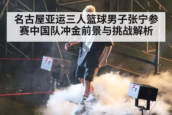 名古屋亚运三人篮球男子张宁参赛中国队冲金前景与挑战解析